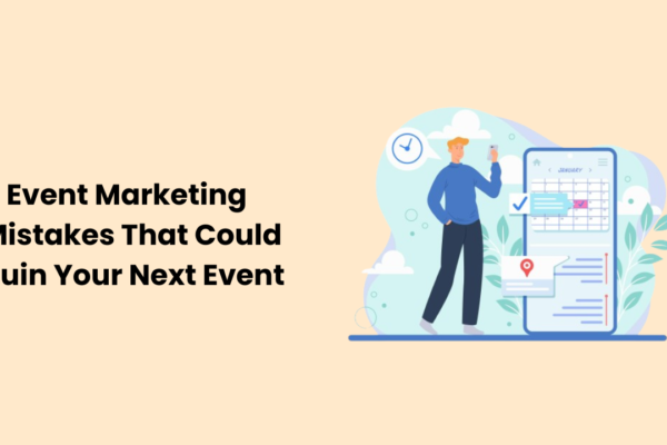 5 Event Marketing Mistakes That Could Ruin Your Next Event