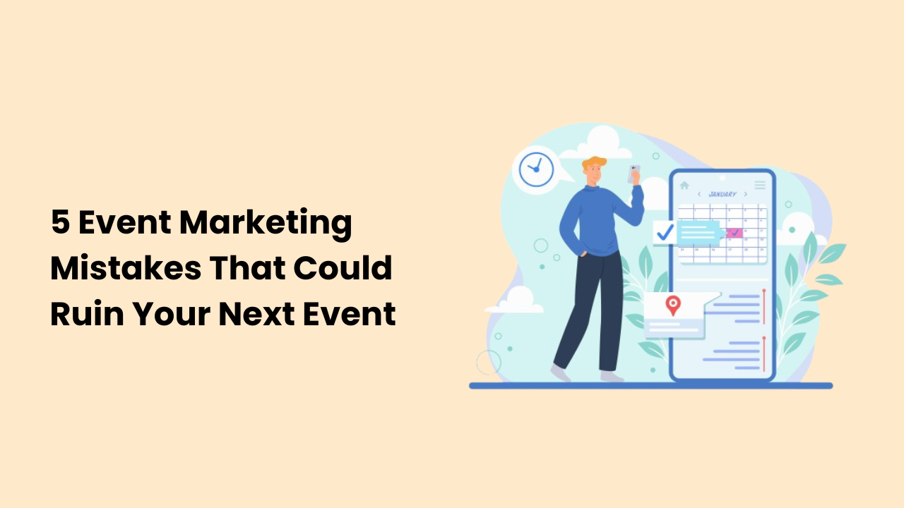 5 Event Marketing Mistakes That Could Ruin Your Next Event