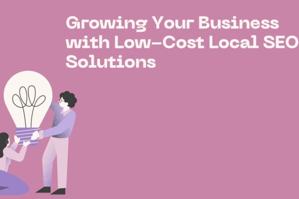 Growing Your Business with Low-Cost Local SEO Solutions