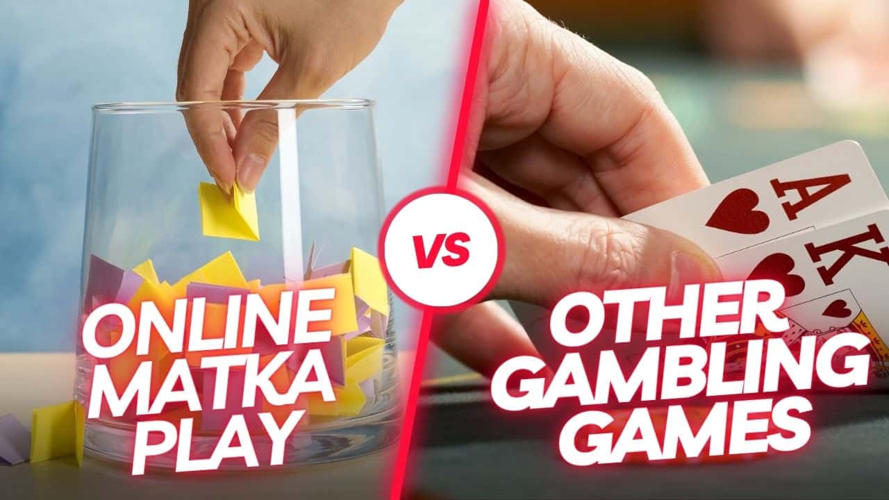 Online Matka Play vs. Other Gambling Games