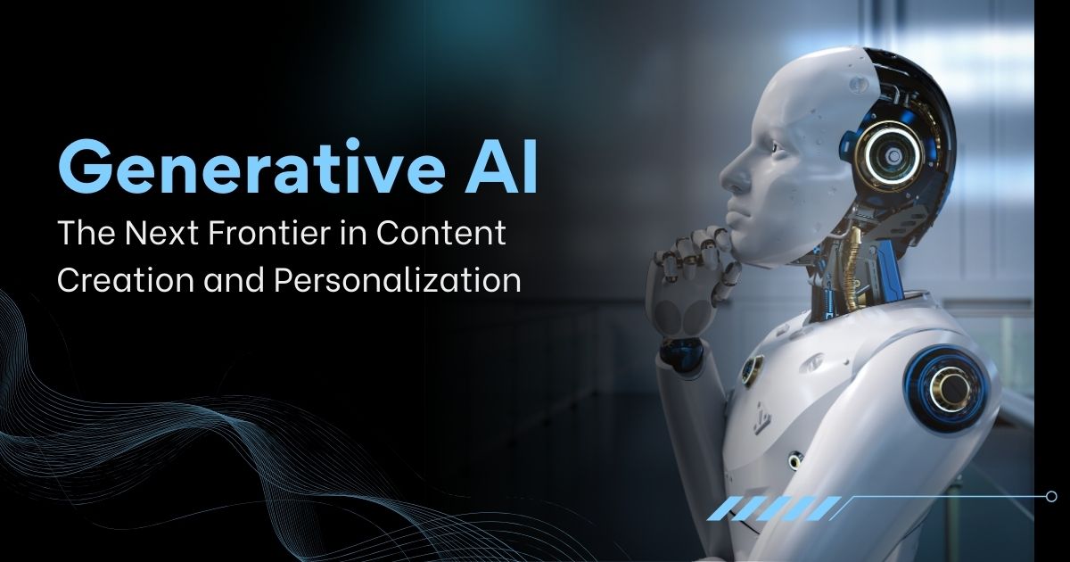 Generative AI The Next Frontier in Content Creation and Personalization