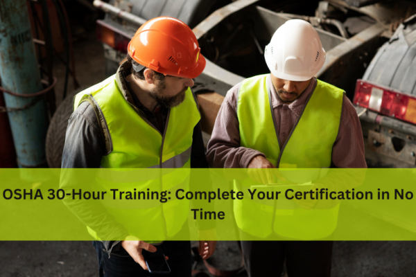 OSHA 30-Hour Training: Complete Your Certification in No Time