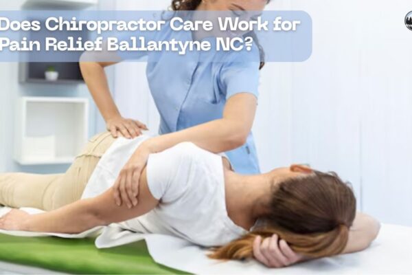How Does Chiropractor Care Work for Pain Relief Ballantyne NC? Chiropractor Ballantyne NC