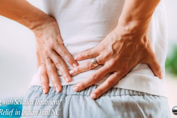 Struggling with Sciatica Treatment? Discover Relief in Indian Trail NC Sciatica treatment Indian Trail NC